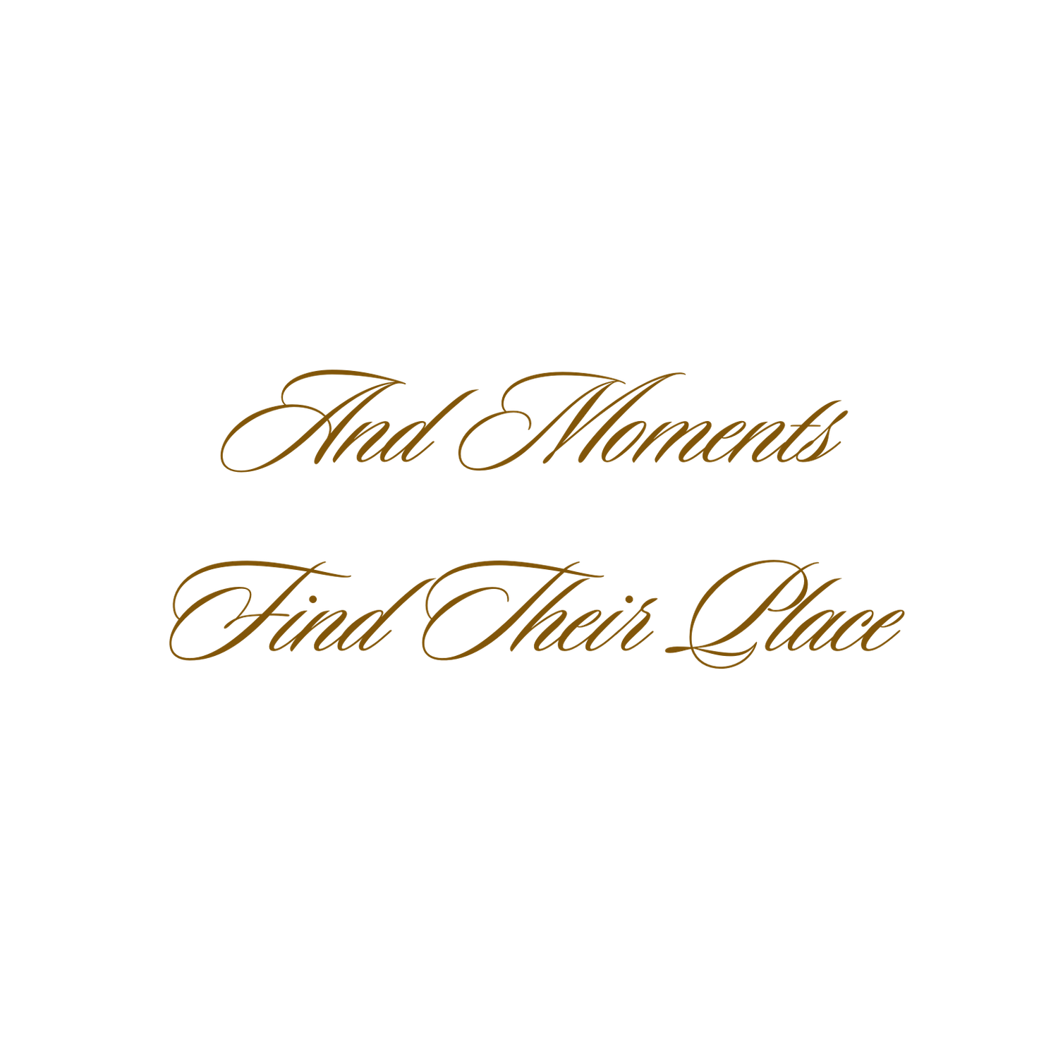 Decorative gold script text about moments finding their place.