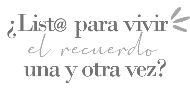 Gray text on white background reading ¿List@ para vivir el recuerdo una y otra vez? in elegant typography.