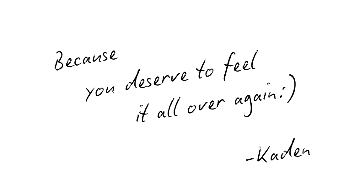 Handwritten note reading 'Because you deserve to feel it all over again ;)' signed by Kaden.