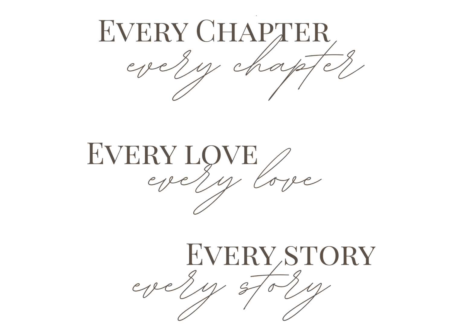 Elegant typography showing 'Every Chapter, Every Love, Every Story' in black text with cursive script underneath each line.
