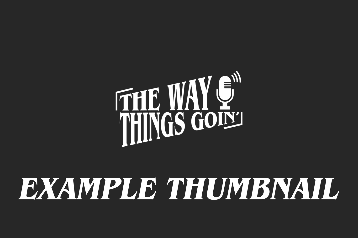 A black and white YouTube video thumbnail template with text reading 'THE WAY THINGS GOING' and 'EXAMPLE THUMBNAIL'.