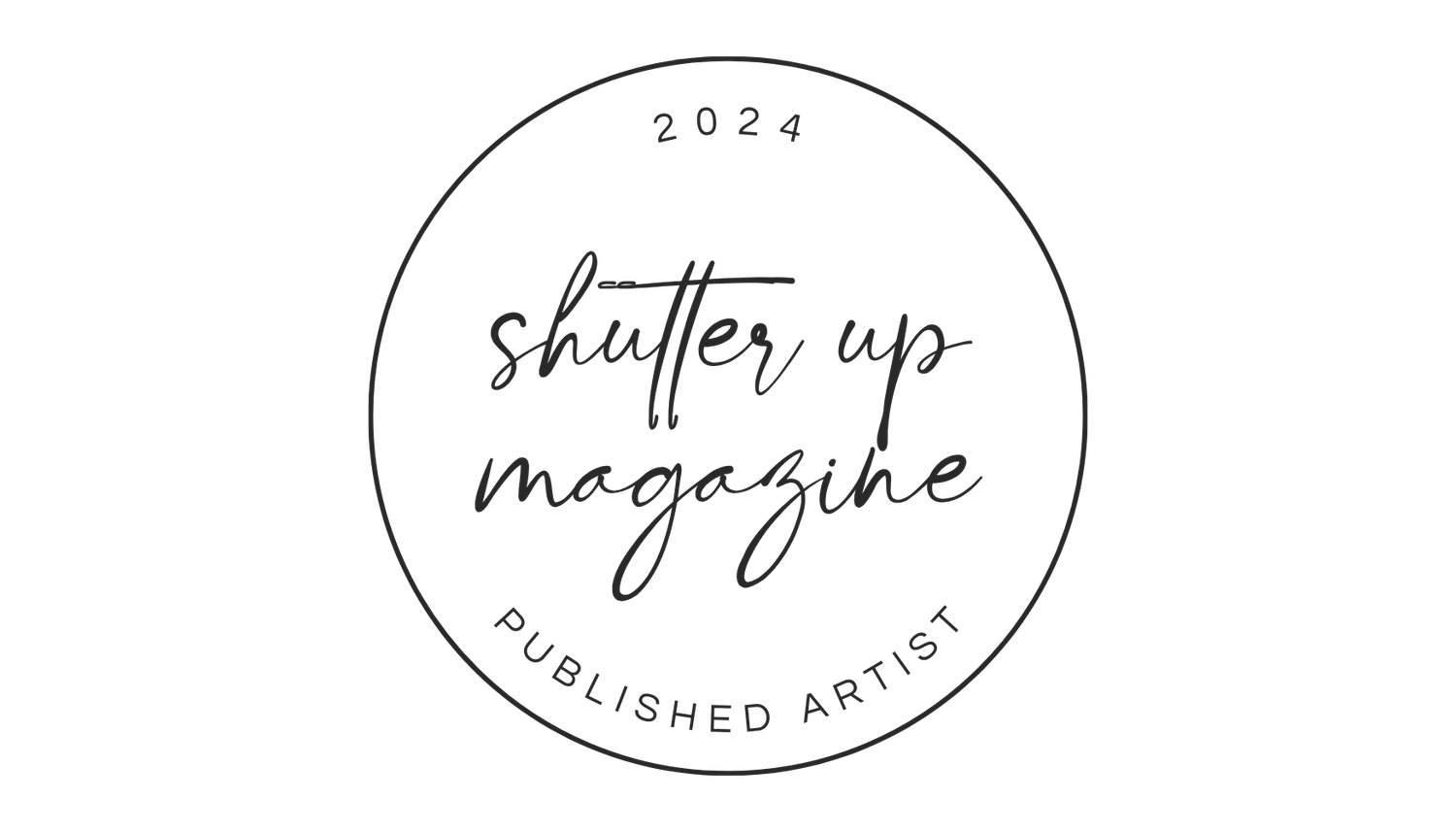 A circular badge reading 2024 Shutter Up Magazine Published Artist in elegant black script on white background.