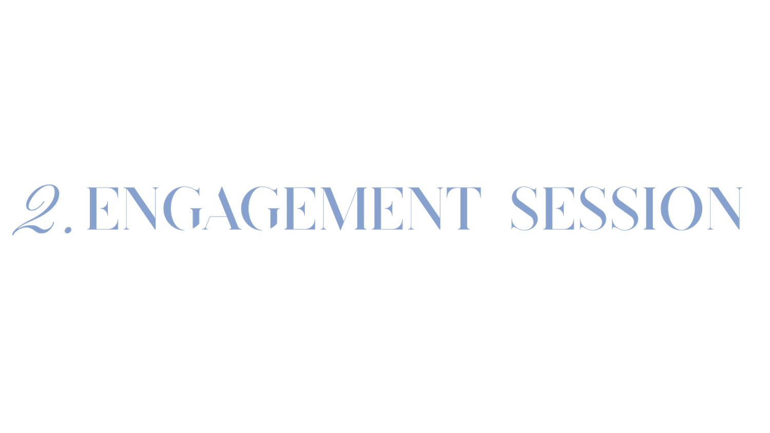 Elegant text reading 2. Engagement Session in light blue serif font on white background.