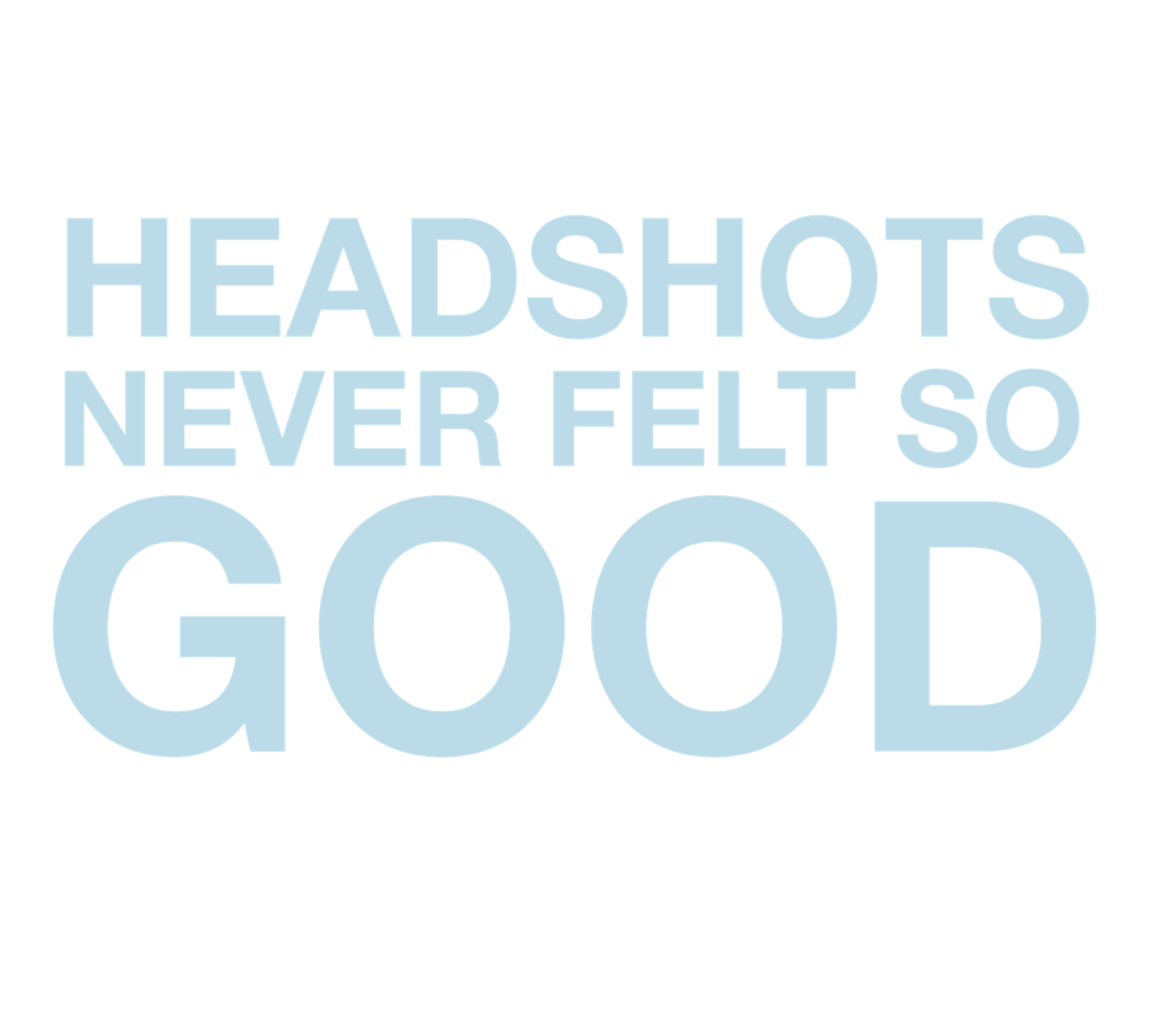Light blue bold text on white background reading Headshots Never Felt So Good, a catchy photography studio slogan.