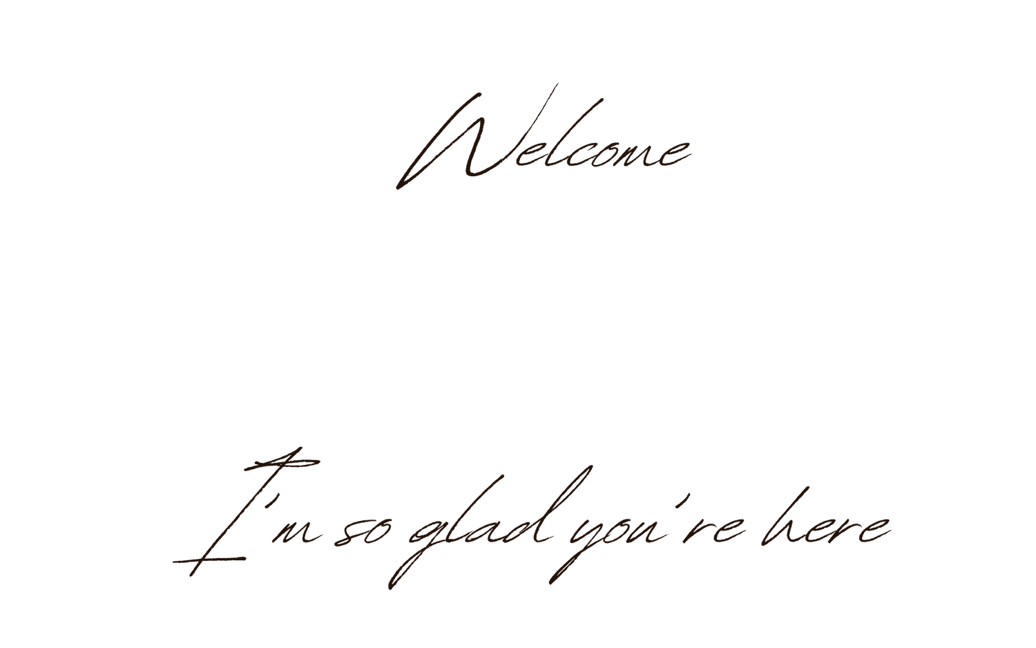Handwritten text in black ink on white paper reads 'Welcome' and 'I'm so glad you're here'.
