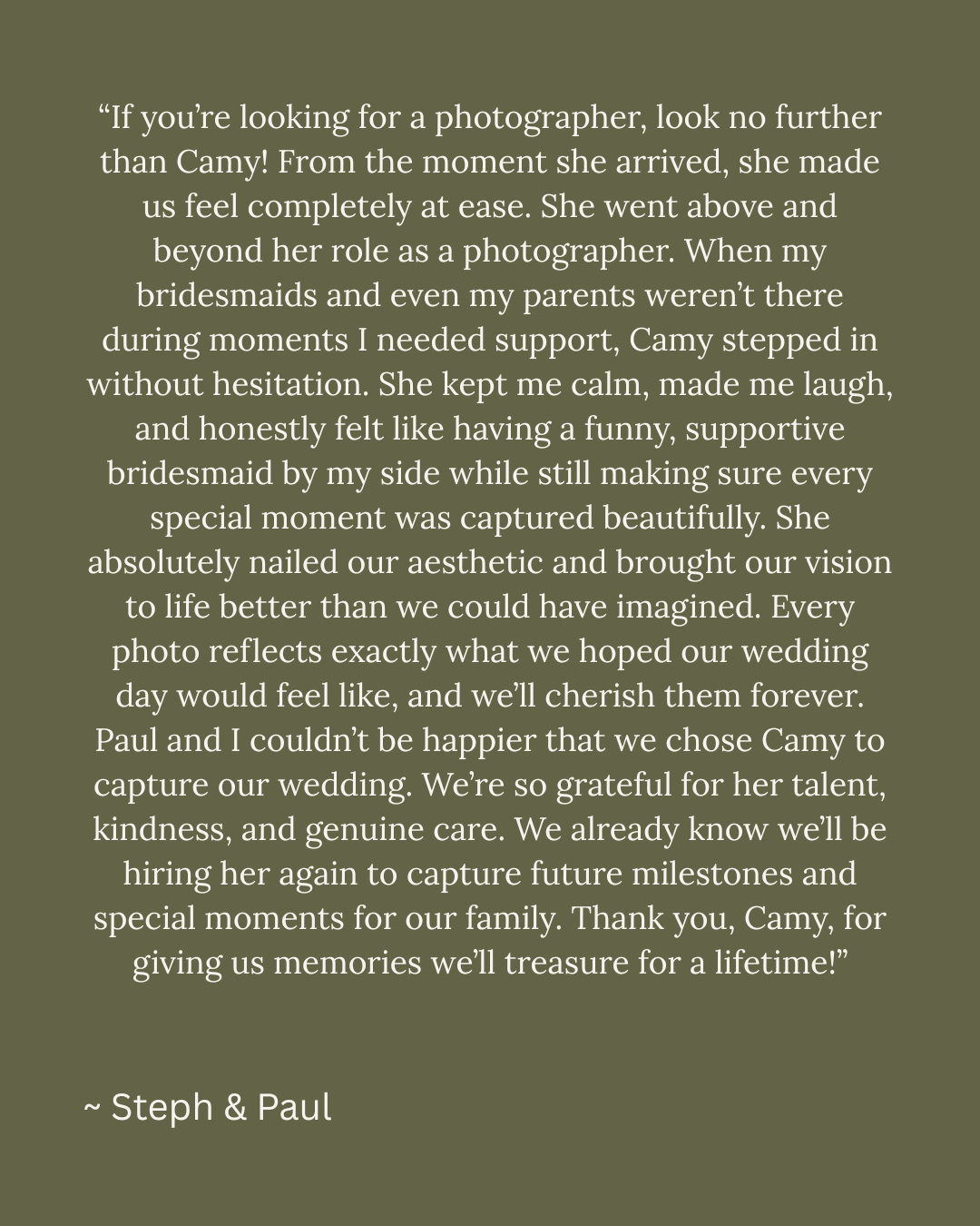 Wedding testimonial quote from Steph and Paul praising photographer Camy for her talent, kindness, and beautiful wedding photography.