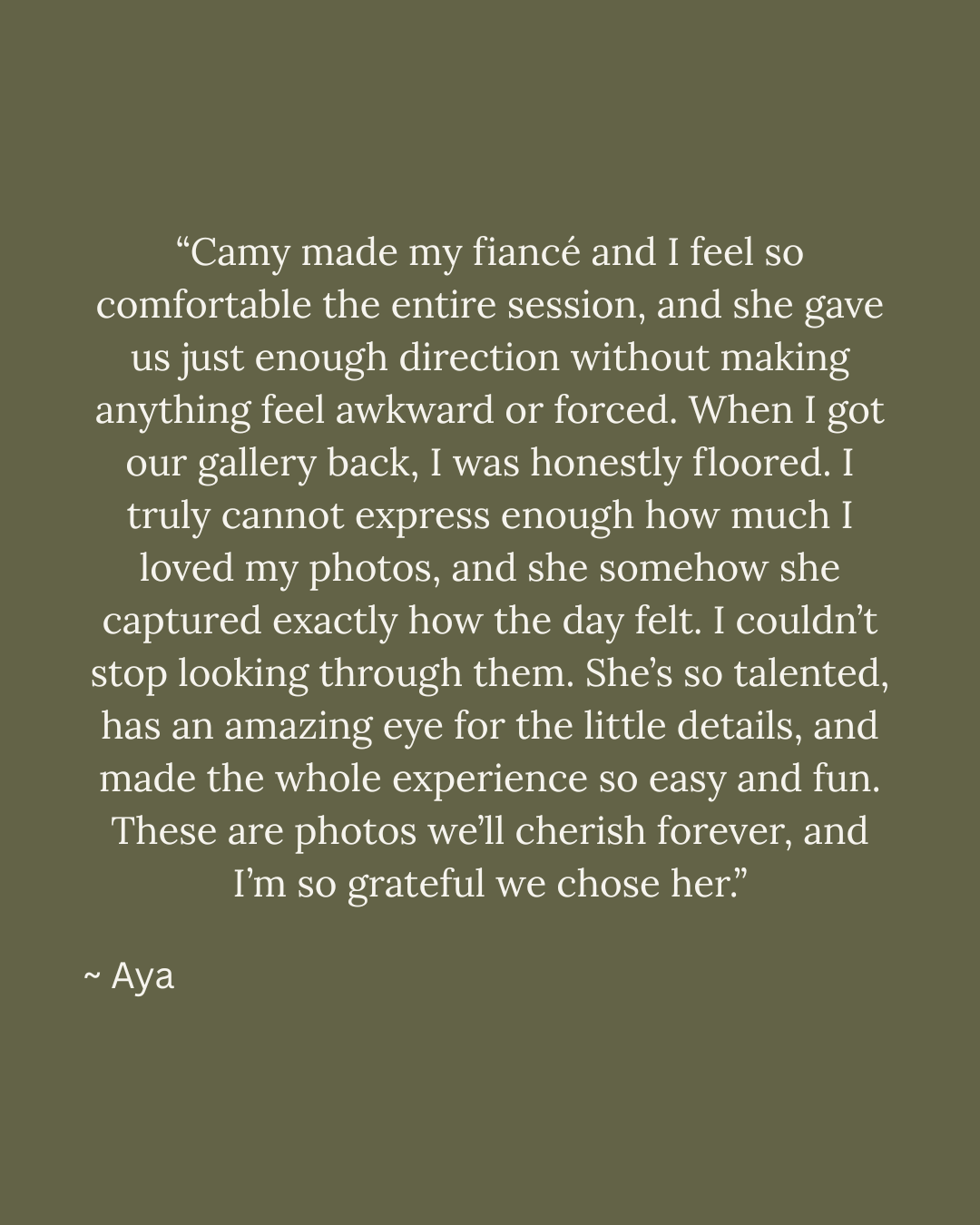 Client testimonial quote from Aya praising photographer Camy for a comfortable, fun engagement session with stunning gallery results.