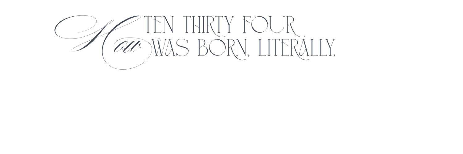 Decorative text reading Ten Thirty Four Was Born Literally in script and serif typography.