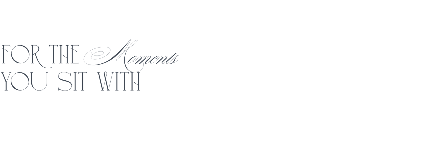 Elegant script typography reading For the Moments You Sit With in soft gray tones.
