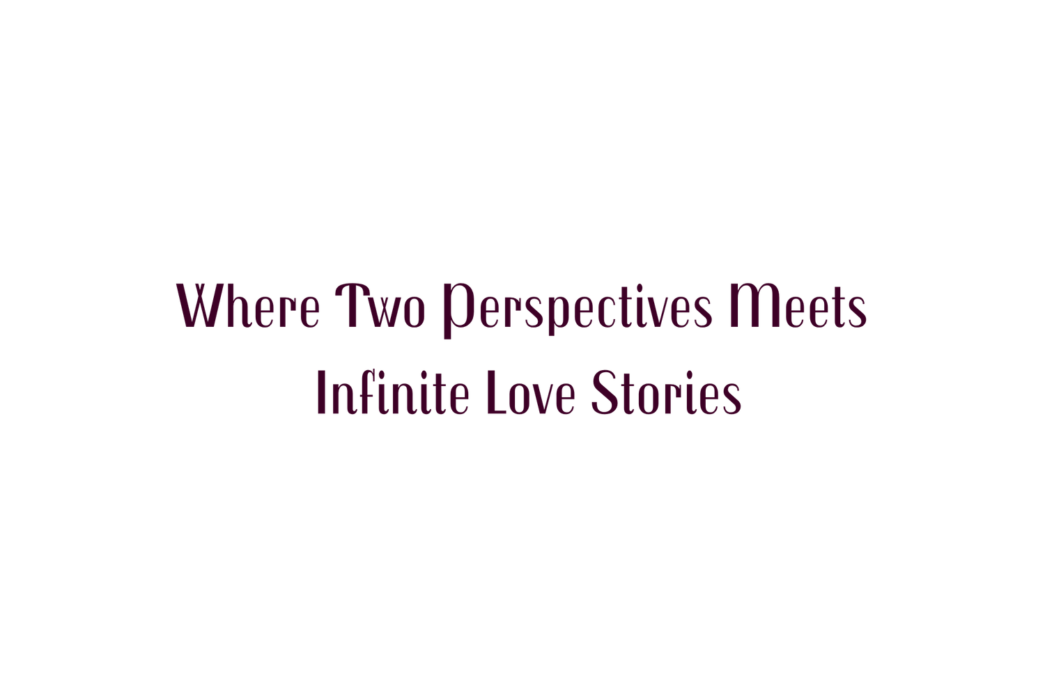 Dark red text on white background reading 'Where Two Perspectives Meets Infinite Love Stories' tagline.
