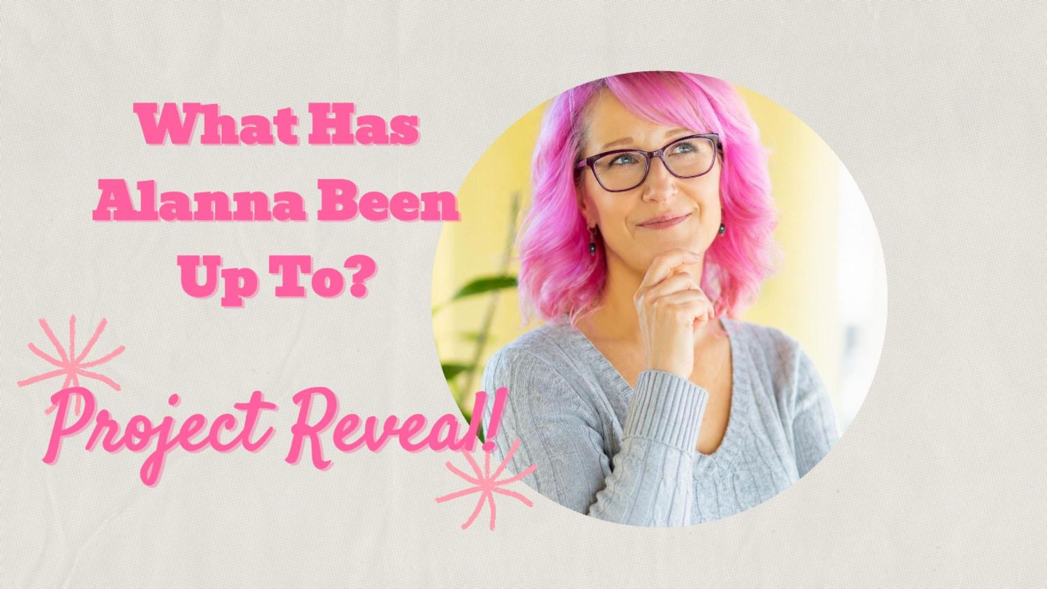 Pink-haired woman with glasses poses for a project reveal YouTube thumbnail titled What Has Alanna Been Up To.