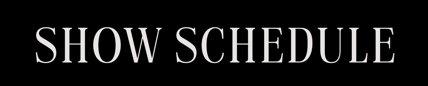 Black banner with elegant white serif text reading Show Schedule on a dark background.