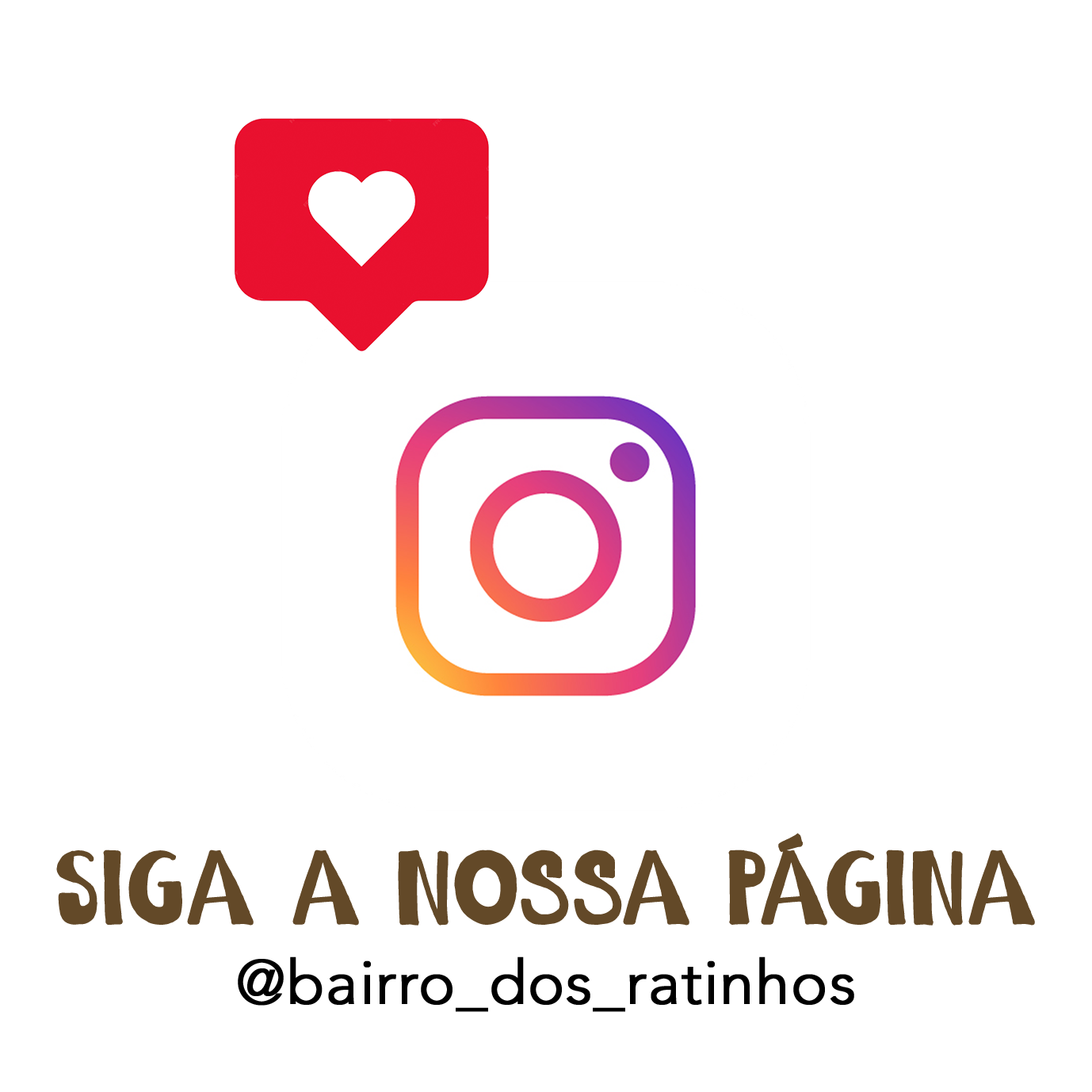 Instagram logo with heart notification icon and text saying 'SIGA A NOSSA PAGINA @bairro_dos_ratinhos' on white background.