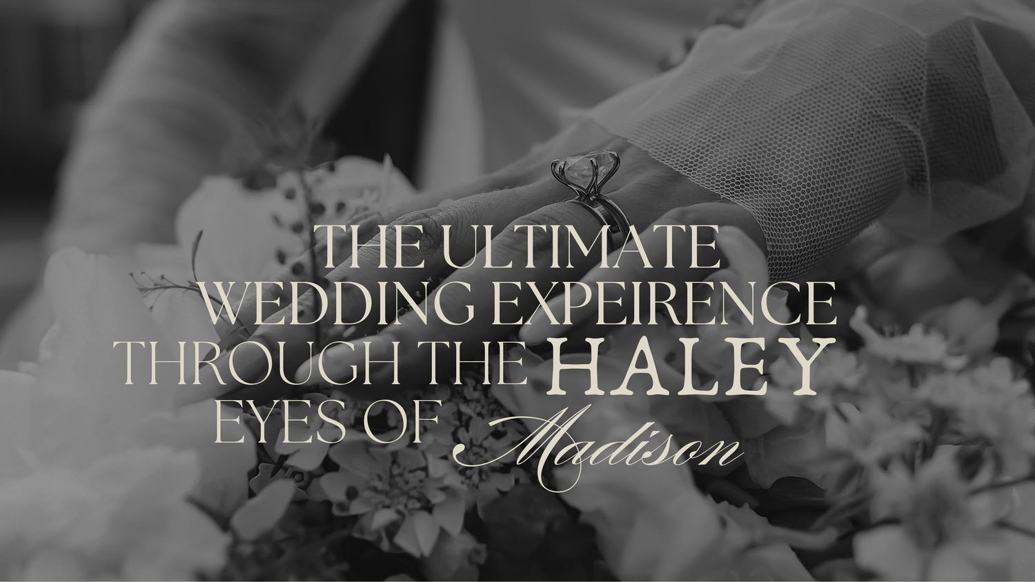 Black and white wedding photo with elegant text overlay reading The Ultimate Wedding Experience Through the Eyes of Haley Madison.