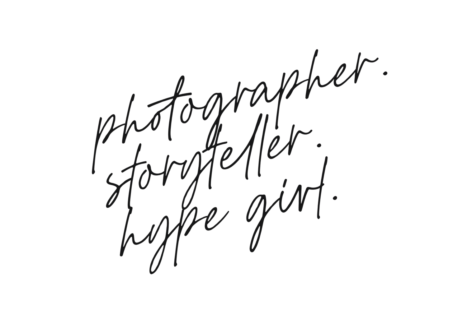 Handwritten script text reading photographer, storyteller, hype girl in elegant black calligraphy on white background.
