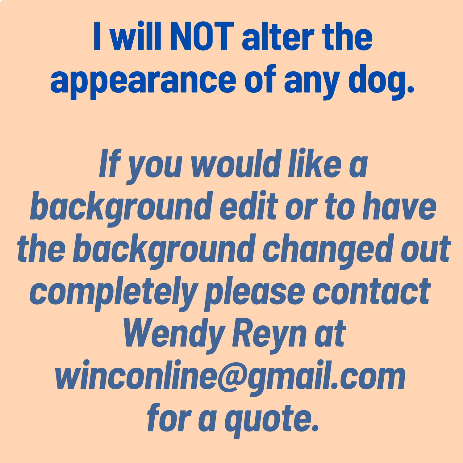 I will NOT alter the appearance of any dog