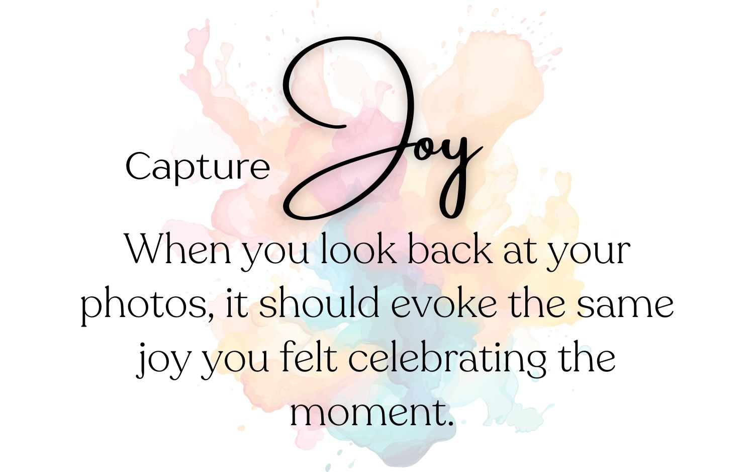 Photography quote about capturing joy with decorative script on watercolor splash design.
