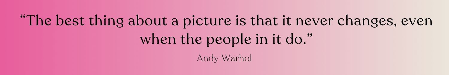 A pink banner featuring an Andy Warhol quote about pictures never changing, even when the people in them do.