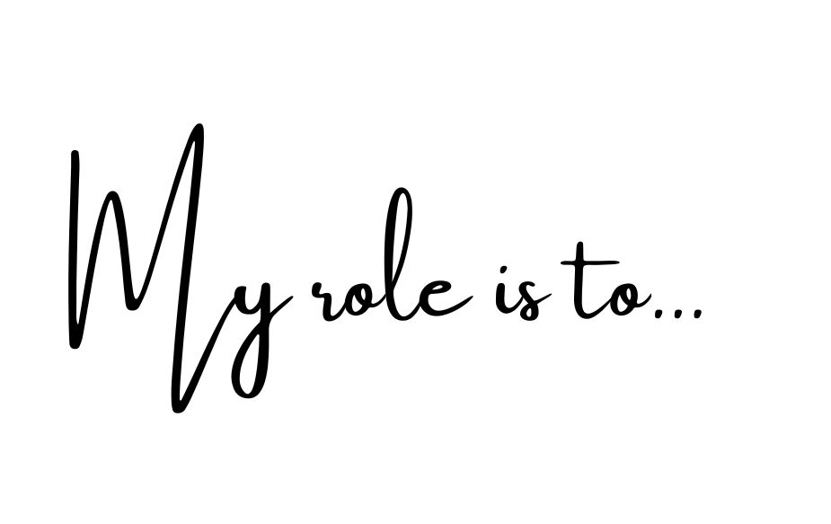 Stylized handwritten text saying 'My role is to...' in black on white background.