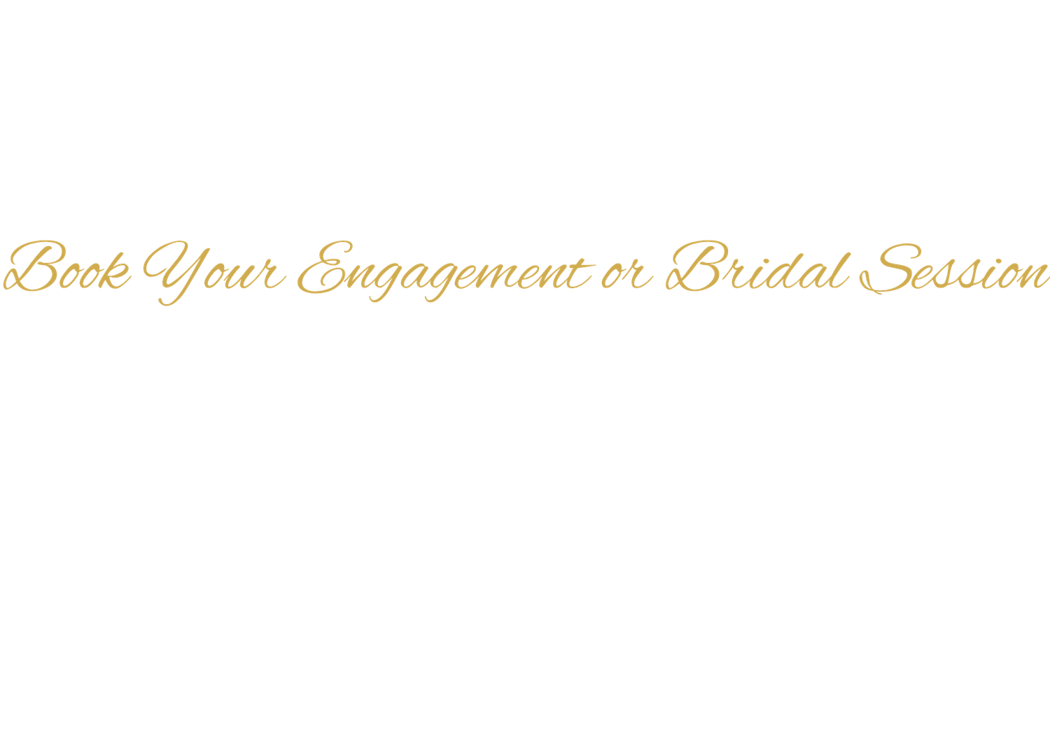 Gold script text on white background reading Book Your Engagement or Bridal Session for wedding photography services.