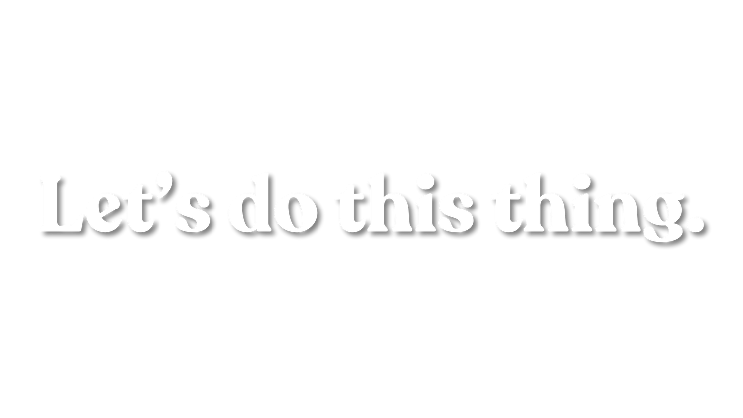 White text reading 'Let's do this thing' on black background.