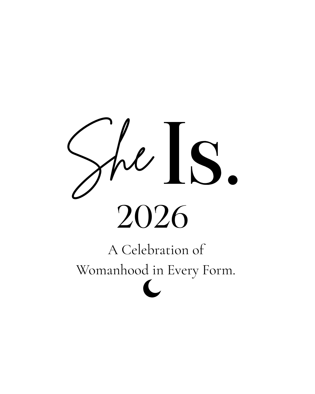 She Is 2026 minimalist black and white poster celebrating womanhood in every form with moon symbol.