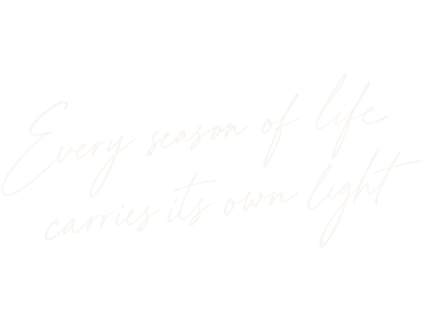 Elegant cursive script quote reading Every season of life carries its own light on white background.