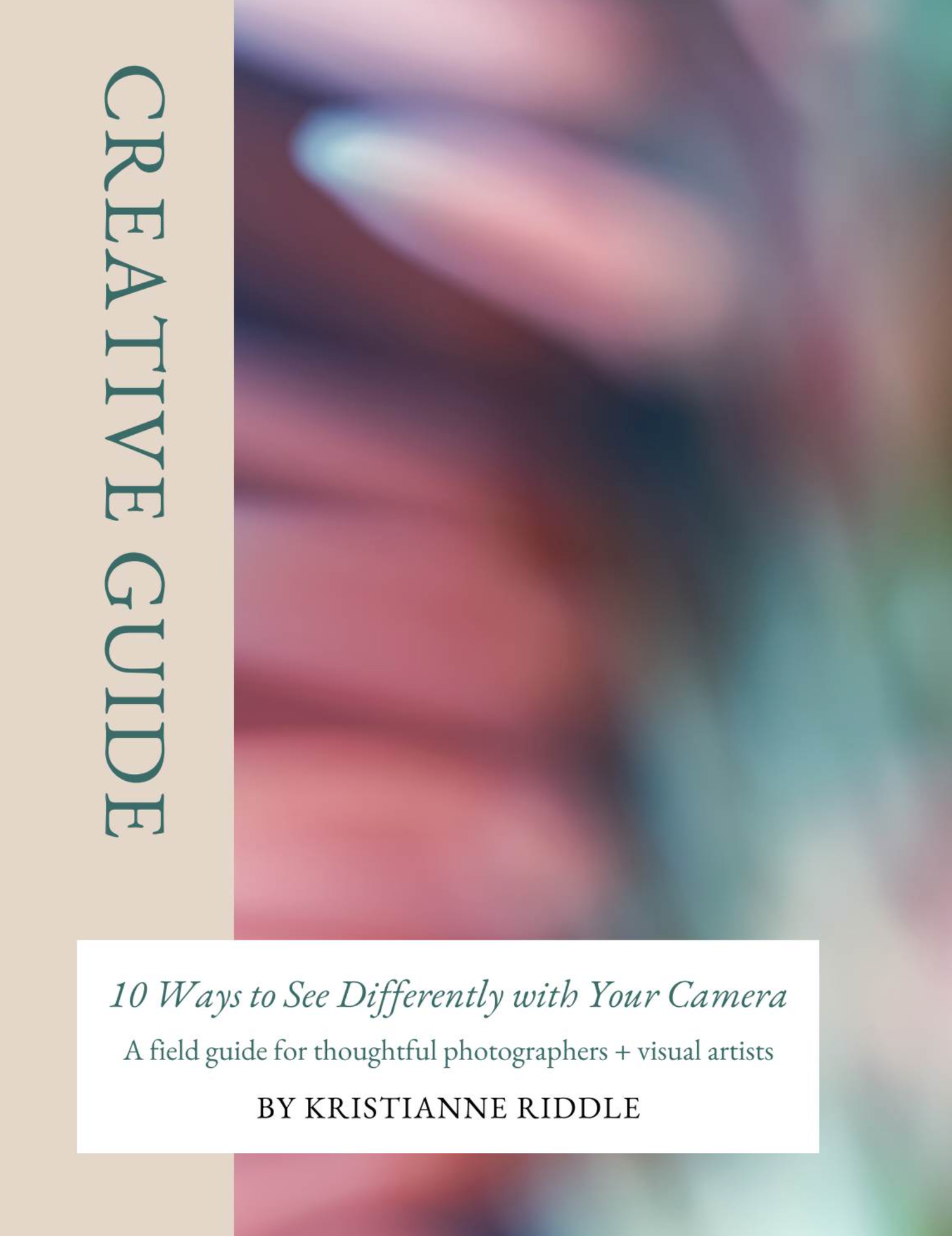 Creative Guide book cover by Kristianne Riddle featuring 10 Ways to See Differently with Your Camera for photographers and visual artists.